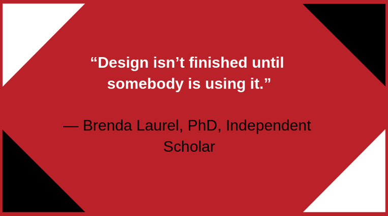 Design isn’t finished until somebody is using it.