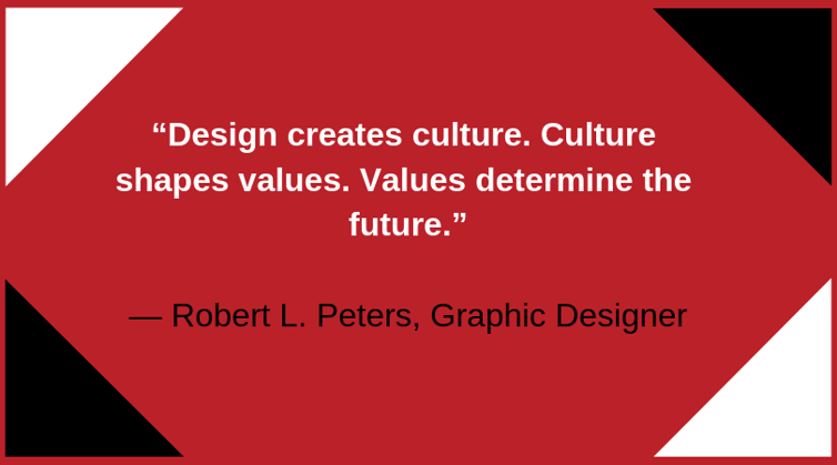 Design creates culture. Culture shapes values.