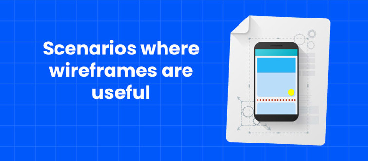 Scenarios where wireframes are useful