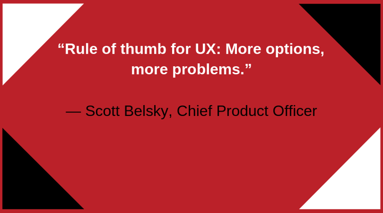 Rule of thumb for UX: More options,