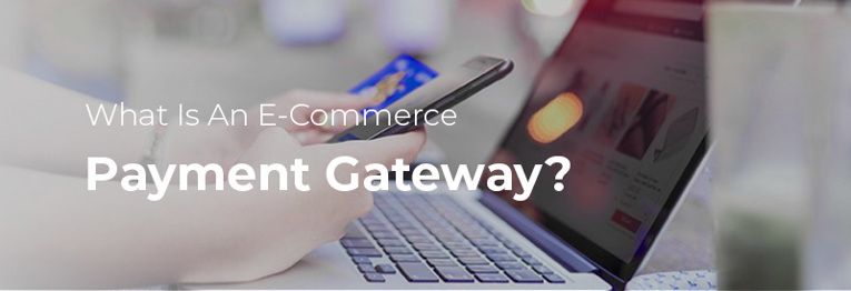 What Is An E-Commerce Payment Gateway?