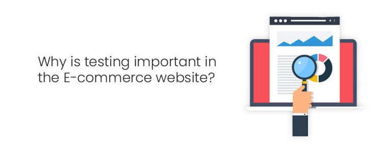 Why is testing important in the E-commerce website?