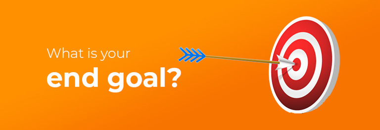 What is your end goal?