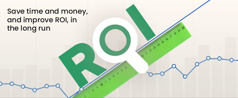 Save time and money, and improve ROI, in the long run